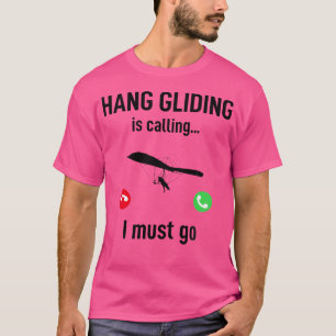 Hang Gliding Is Calling I Must Go - Funny Hang Gli T-Shirt