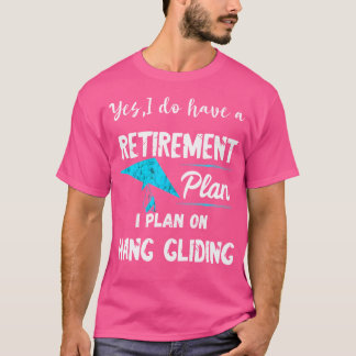 Hang Gliding Retirement Plan Hang Glider Soaring A T-Shirt