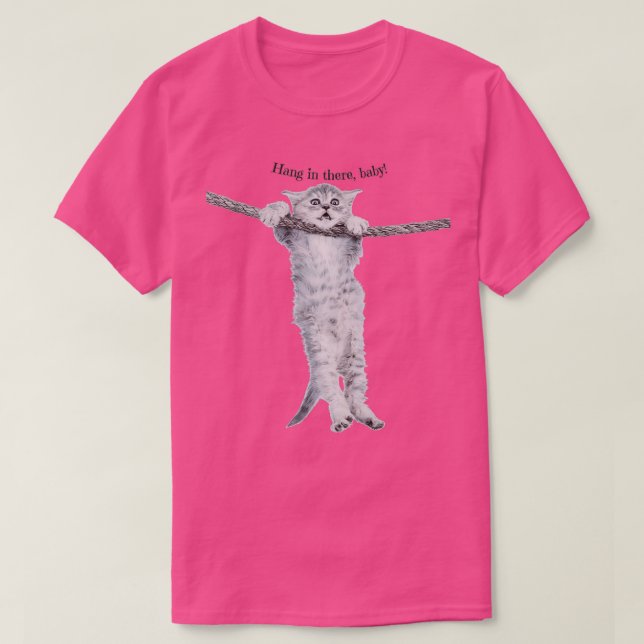 Hang in there baby hang in there kitty HANG IN THE T-Shirt (Design Front)