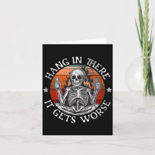 Hang In There Gets Worse _ Sarcastic Skeleton Card