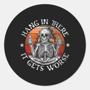 Hang In There Gets Worse _ Sarcastic Skeleton Classic Round Sticker