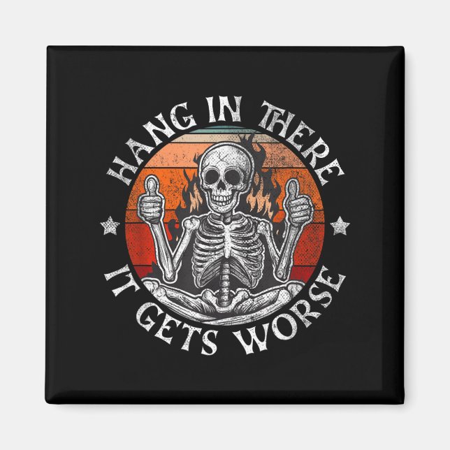 Hang In There Gets Worse _ Sarcastic Skeleton Magnet (Front)