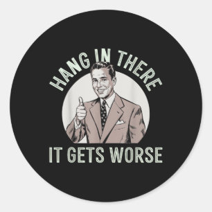 Hang In There It Gets Worse  Classic Round Sticker