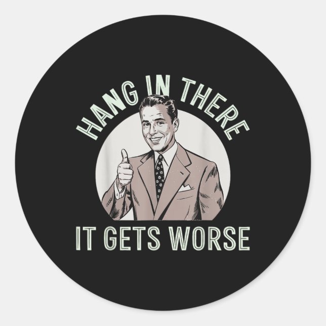 Hang In There It Gets Worse  Classic Round Sticker (Front)