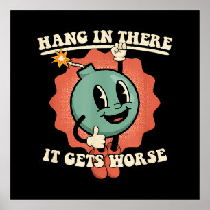 Hang In There It Gets Worse Funny Cartoon Bomb Poster