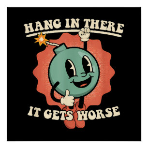 Hang In There It Gets Worse Funny Cartoon Bomb Poster