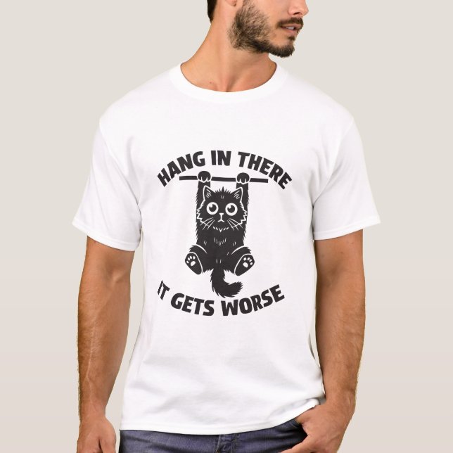 Hang in there it gets worse funny cat  T-Shirt (Front)