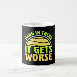Hang In There It Gets Worse Funny Quote Fun Joke Coffee Mug