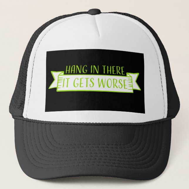 Hang In There It Gets Worse Funny Quote Fun Joke Trucker Hat (Front)