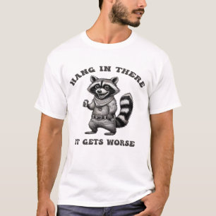 Hang In There, It Gets Worse – Funny Racoon Gift  T-Shirt