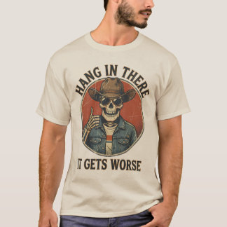  Hang In There It Gets Worse Funny Skeleton Cowboy T-Shirt
