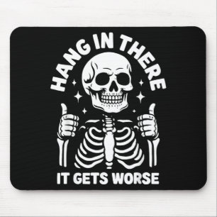 Hang In There It Gets Worse Funny Skeleton Mouse Pad