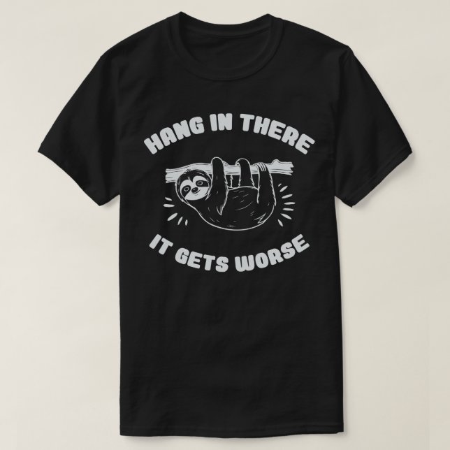 Hang In There It Gets Worse Funny Sloth T-Shirt (Design Front)
