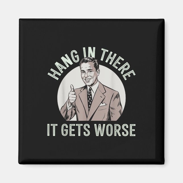 Hang In There It Gets Worse  Magnet (Front)