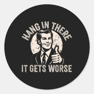 Hang In There It Gets Worse Sarcastic Humour  Classic Round Sticker