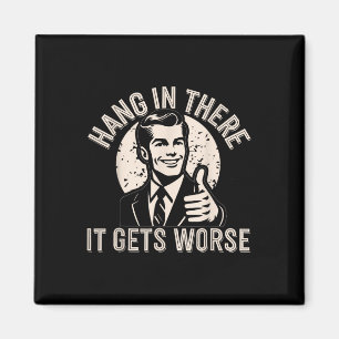 Hang In There It Gets Worse Sarcastic Humour Magnet