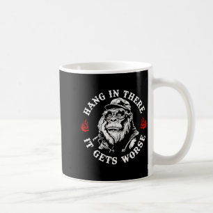 Hang in There It Gets Worse Sarcastic Humour Monke Coffee Mug