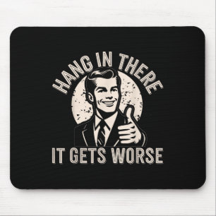 Hang In There It Gets Worse Sarcastic Humour  Mouse Pad