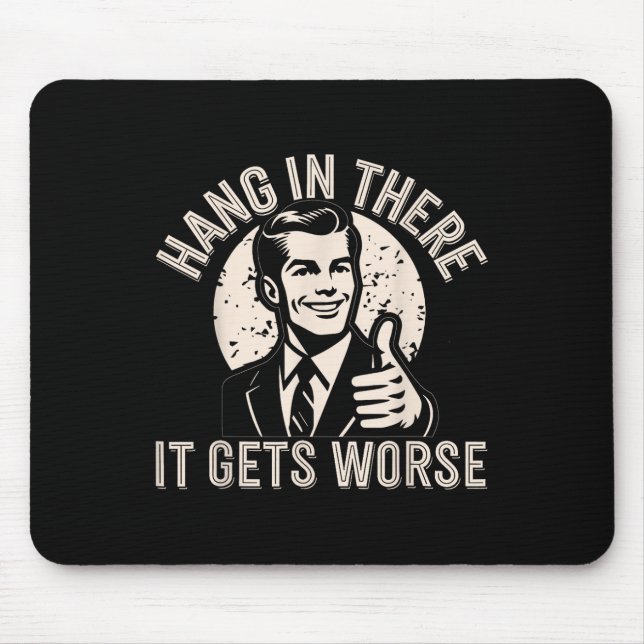 Hang In There It Gets Worse Sarcastic Humour  Mouse Pad (Front)