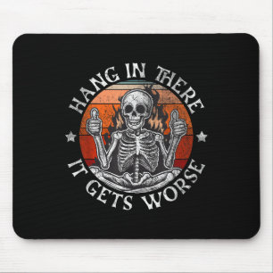 Hang In There It Gets Worse _ Sarcastic Skeleton F Mouse Pad