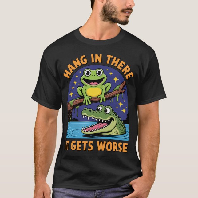 Hang In There It Gets Worse SarcasticFrog Crocodil T-Shirt (Front)