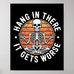 Hang In There It Gets Worse Skeleton Humour 1 Poster