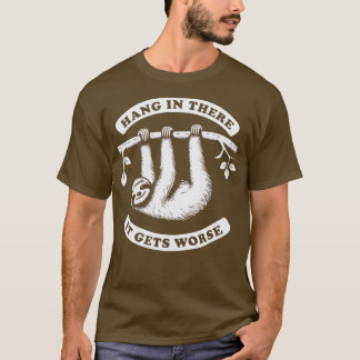 Hang In There It Gets Worse Sloth 1 T-Shirt