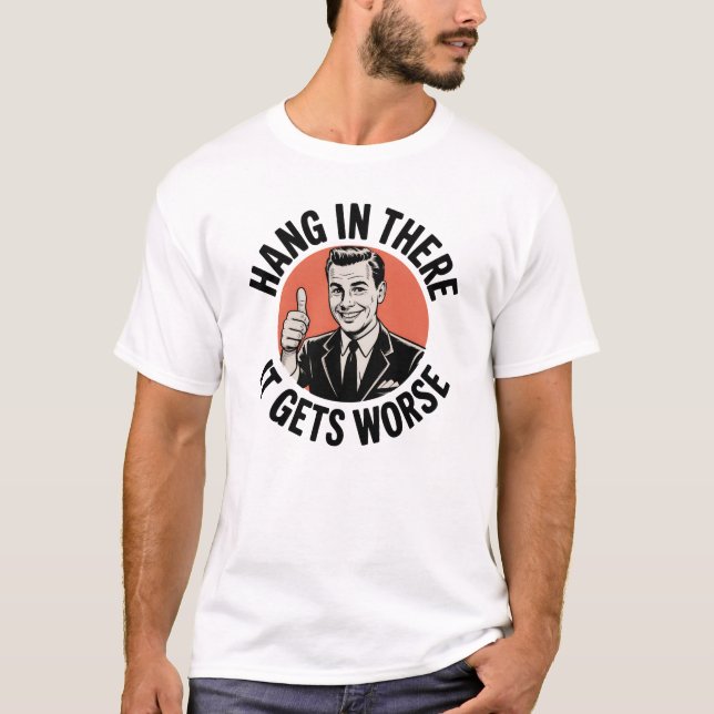 Hang In There It Gets Worse T-Shirt (Front)