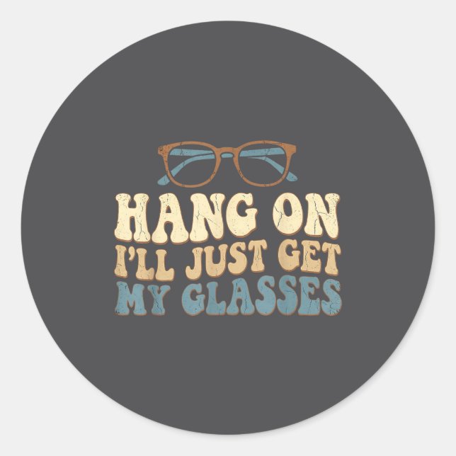 Hang On I’ll Just Get My Gles Funny Saying  Classic Round Sticker (Front)