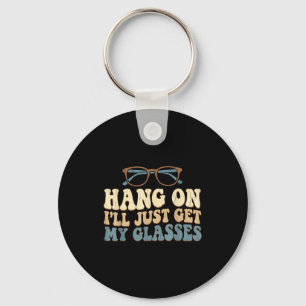 Hang On I’ll Just Get My Gles Funny Saying  Key Ring