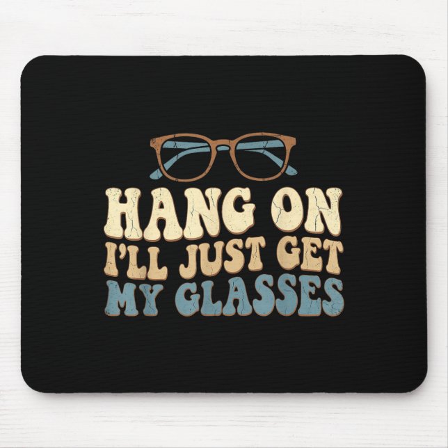Hang On I’ll Just Get My Gles Funny Saying  Mouse Pad (Front)