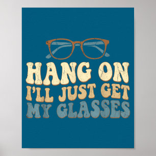 Hang On I’ll Just Get My Gles Funny Saying Poster