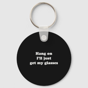 Hang On I'll Just Get My Gles  Key Ring