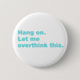 Hang on. Let me overthink this. 6 Cm Round Badge
