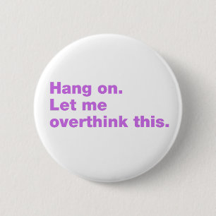 Hang on. Let me overthink this. 6 Cm Round Badge