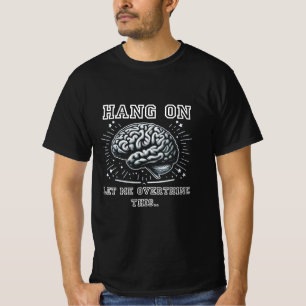 Hang On, Let Me Overthink This Brain T-Shirt