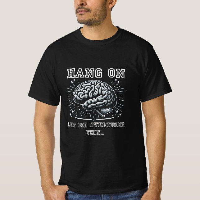 Hang On, Let Me Overthink This Brain T-Shirt (Front)