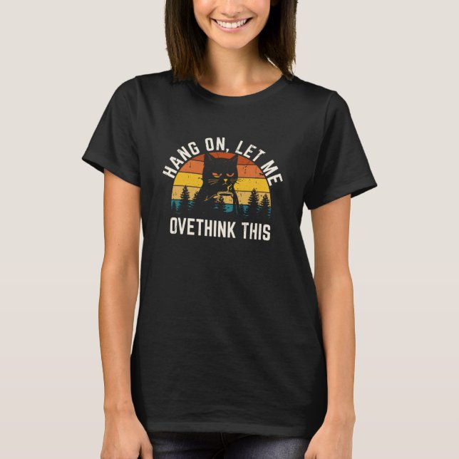 Hang On Let Me Overthink This Cat Drinking Coffee  T-Shirt (Front)