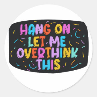 Hang on. Let me overthink this. Classic Round Sticker