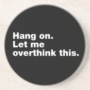 Hang on. Let me overthink this Coaster