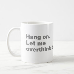 Hang on. Let me overthink this Coffee Mug