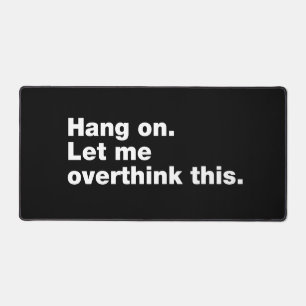 Hang on. Let me overthink this Desk Mat