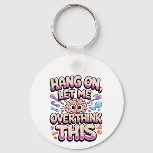 Hang On Let Me Overthink This Funny Brain Design Key Ring