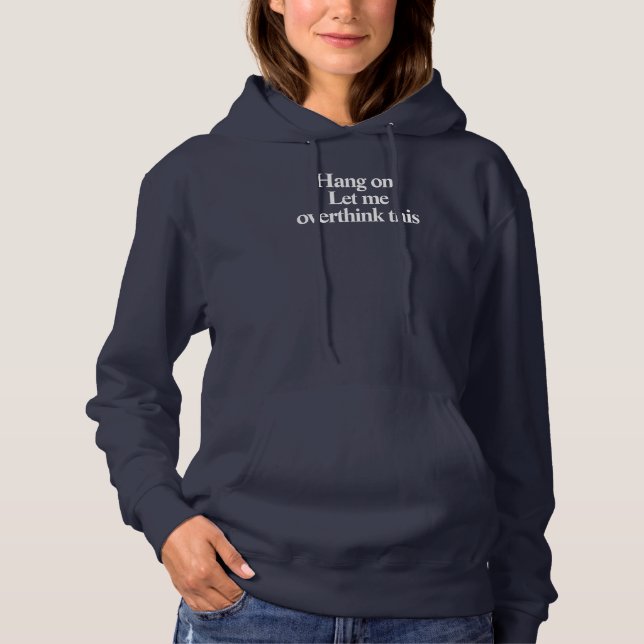 Hang on let me overthink this funny hoodie (Front)
