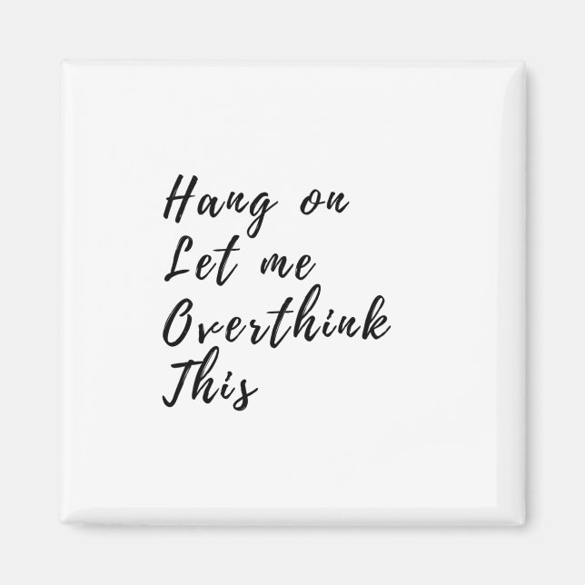 Hang On Let Me Overthink This - Funny Overthinking Magnet (Front)