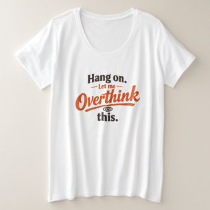 Hang On Let Me Overthink This Funny Quote Design Plus Size T-Shirt