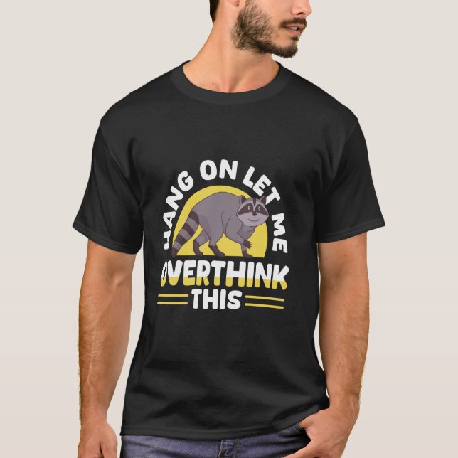 Hang On Let Me Overthink This Funny Racoon Gift T-Shirt (Front)
