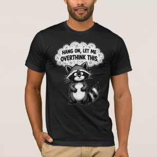 Hang On, Let Me Overthink This Funny Racoon T-Shirt
