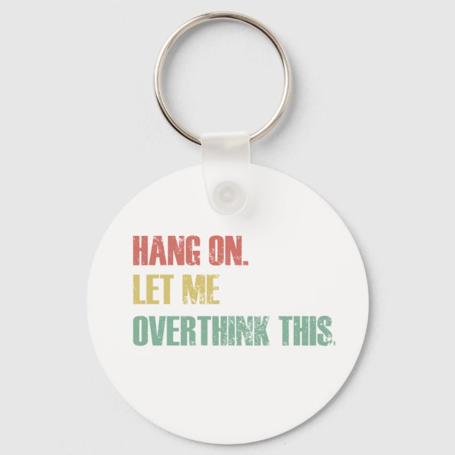 Hang on. Let Me Overthink This. Funny Saying Gift Key Ring (Front)