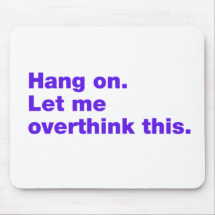 Hang on. Let me overthink this Mouse Pad
